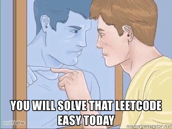 meme of man pointing in the mirror, with caption ‘You will solve that leetcode easy today